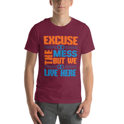 Excuse the Mess, But We Live Here Unisex T-Shirt