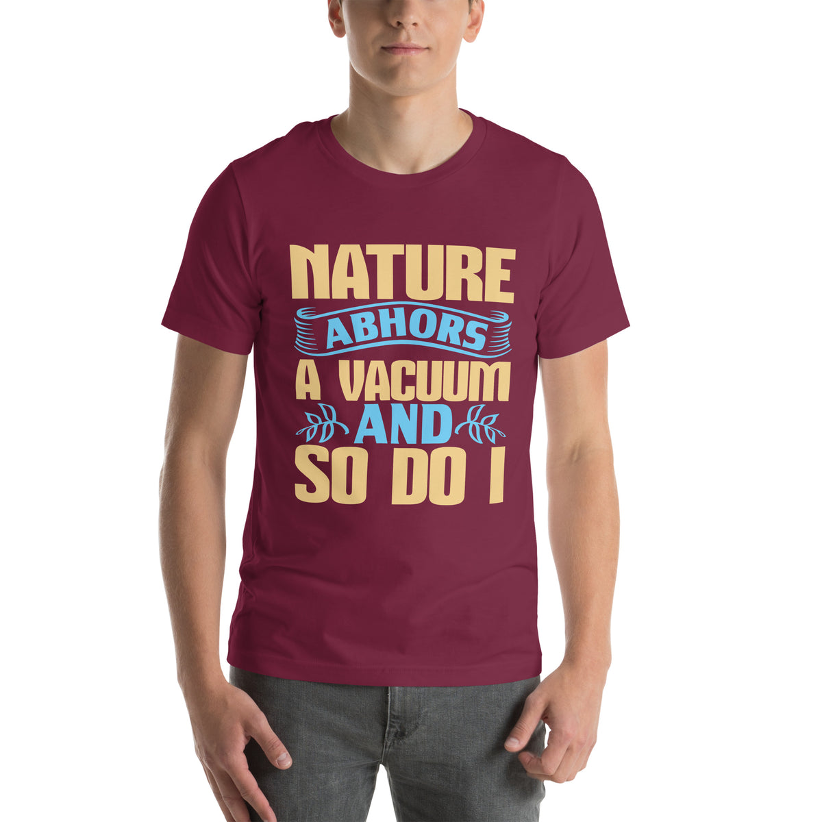Nature Abhors a Vacuum, and So Do I Unisex T-Shirt