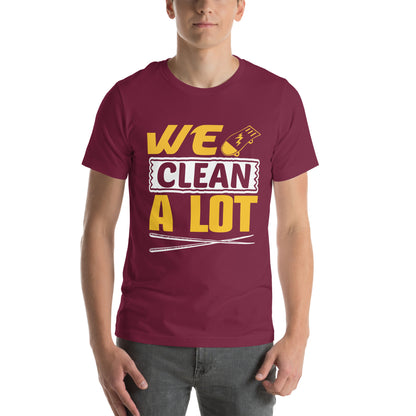 We Clean. A Lot. Unisex T-Shirt