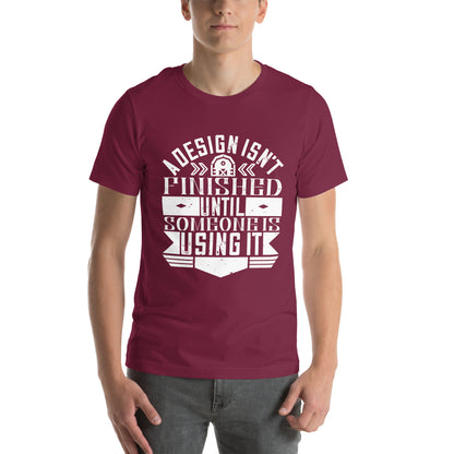 A Design Isn't Finished Until Someone Is Using It Unisex T-Shirt