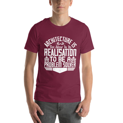 Architecture Is Too Slow in Its Realisation to Be a Problem Solver Unisex T-Shirt