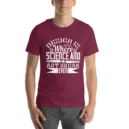 Design Is Where Science and Art Break Even Unisex T-Shirt