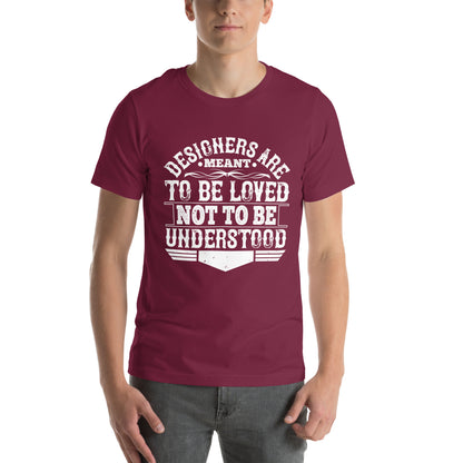 Designers Are Meant to Be Loved, Not to Be Understood Unisex T-Shirt