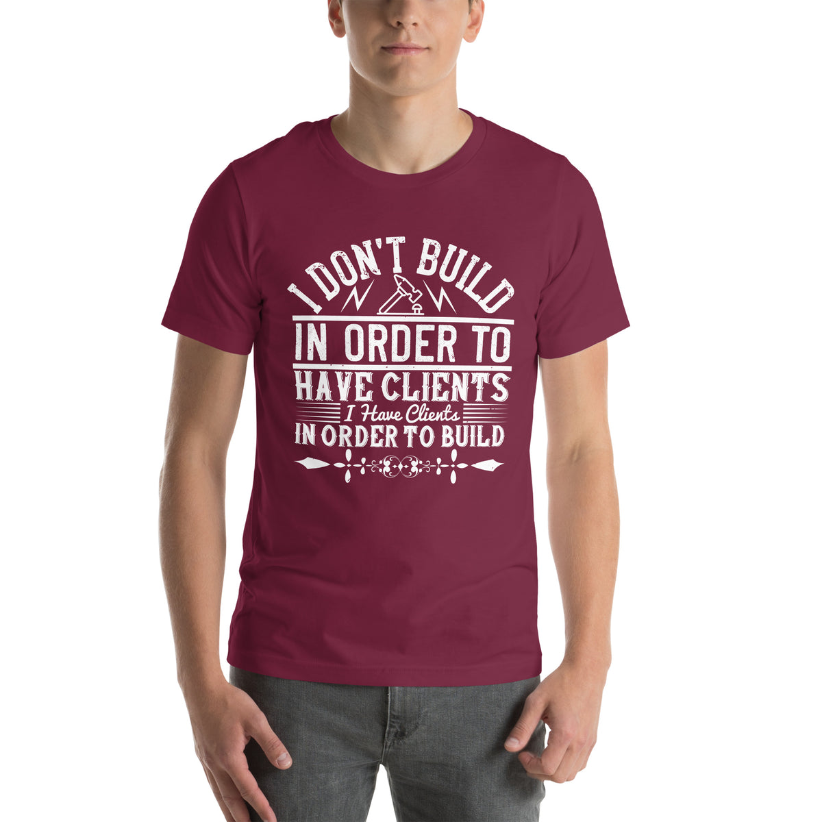 I Don't Build in Order to Have Clients. I Have Clients in Order to Build Unisex T-Shirt
