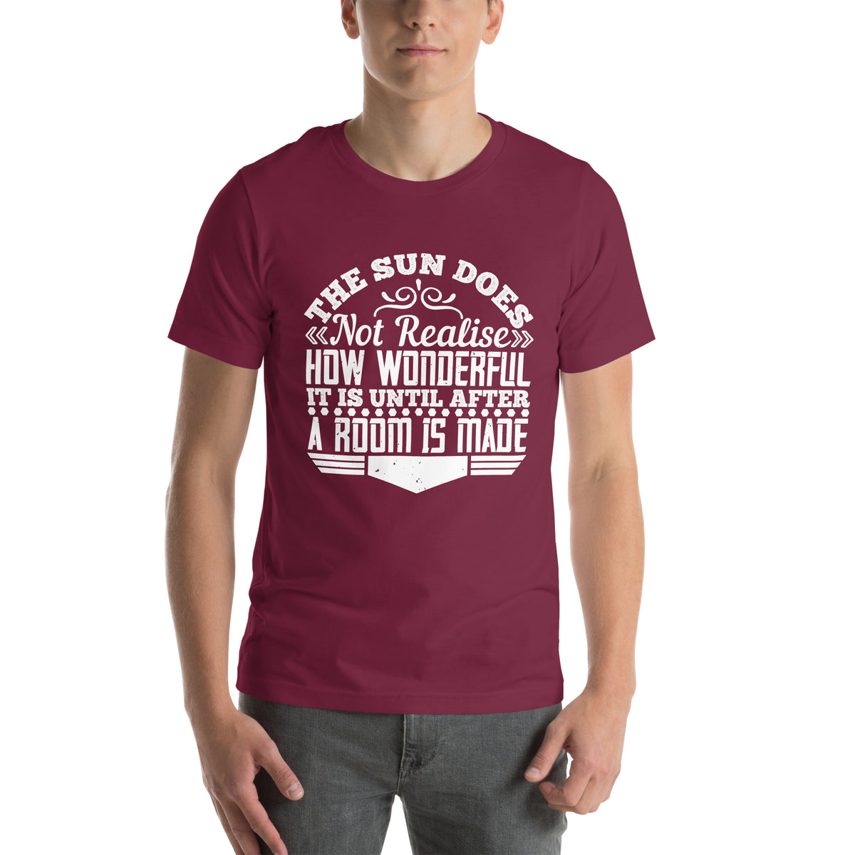 The Sun Does Not Realise How Wonderful It Is Until After a Room Is Made Unisex T-Shirt