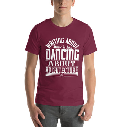 Writing About Music Is Like Dancing About Architecture Unisex T-Shirt