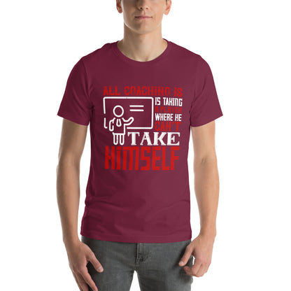 All Coaching Is, Is Taking a Player Where He Can't Take Himself Unisex T-Shirt