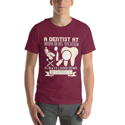 A Dentist at Work in His Vocation Always Looks Down in the Mouth Unisex T-Shirt