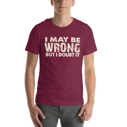 I May Be Wrong but I Doubt It Unisex T-Shirt
