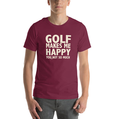 Golf Makes Me Happy, You Not So Much Unisex T-Shirt