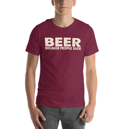 Beer Because People Suck Unisex T-Shirt