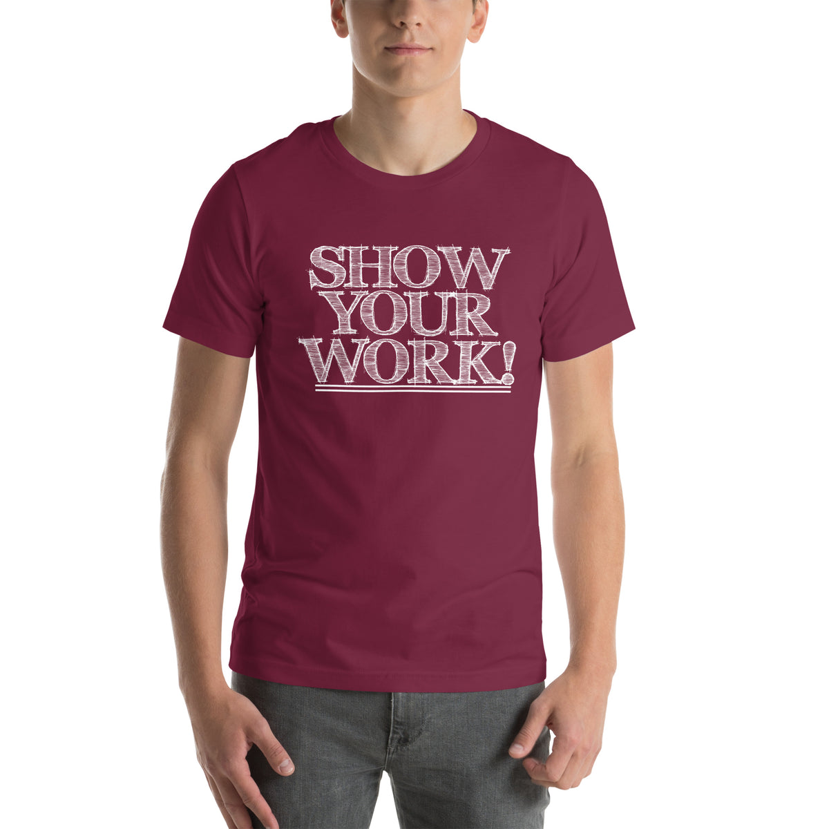 Show Your Work! Unisex T-Shirt