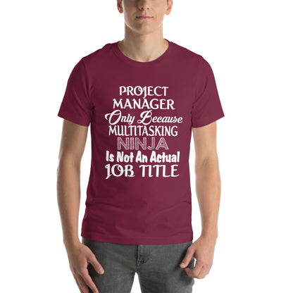 Project Manager: Multitasking Ninja Is Not an Actual Job Title Unisex T-Shirt