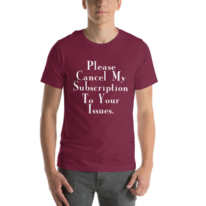 Please Cancel My Subscription to Your Issues Unisex T-Shirt