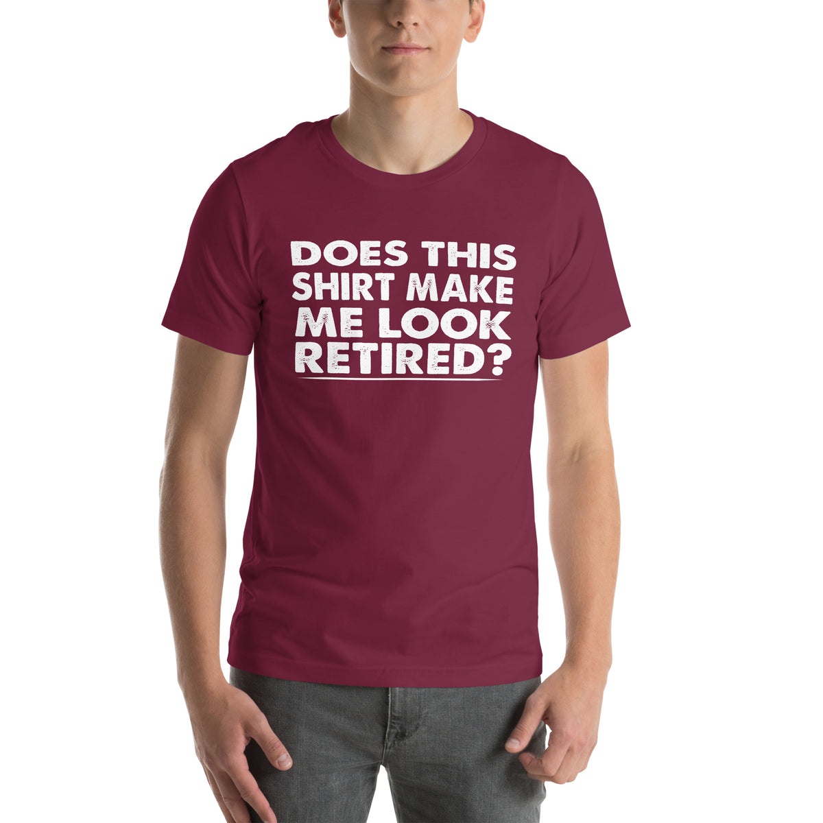 Does This Shirt Make Me Look Retired? Unisex T-Shirt