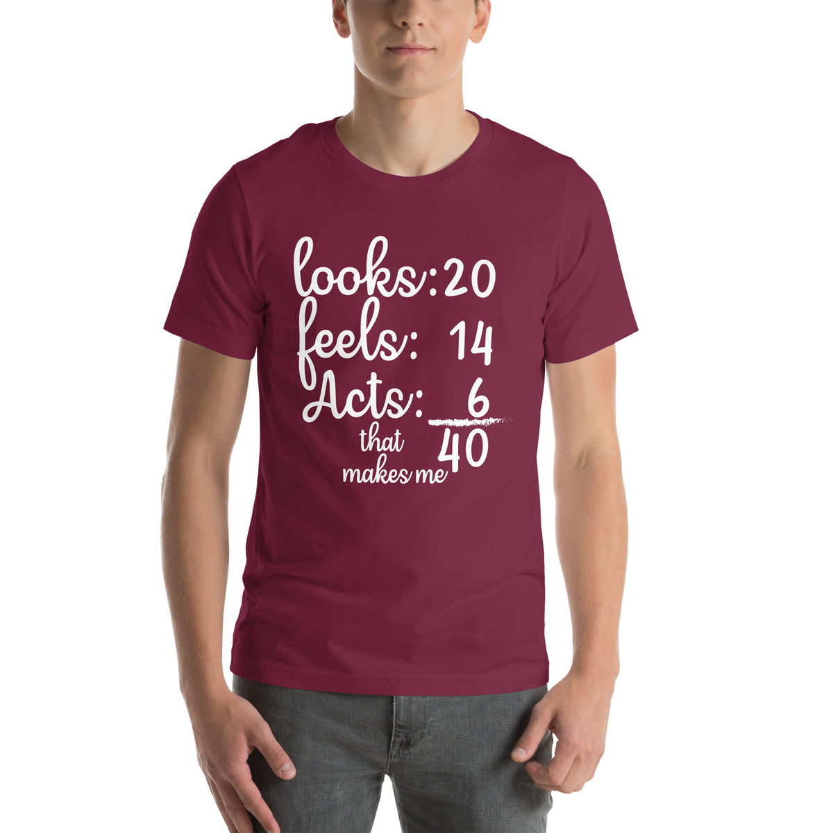 Looks 20, Feels 14, Acts 6, That Makes Me 40 Unisex T-Shirt