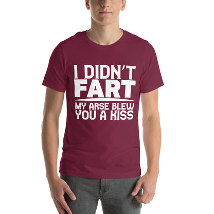 I Didn't Fart, My Arse Blew You a Kiss Unisex T-Shirt