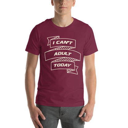 I Can't Adult Today Unisex T-Shirt