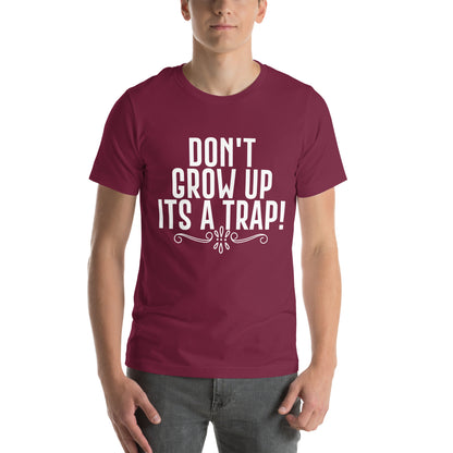 Don't Grow Up, It's a Trap! Unisex T-Shirt