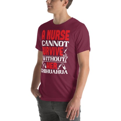 A Nurse Cannot Survive Without Her Chihuahua Unisex T-Shirt
