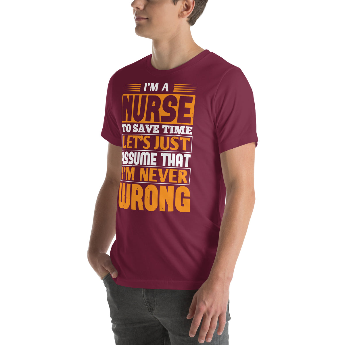 I'm a Nurse, Let's Just Assume I'm Never Wrong Unisex T-Shirt