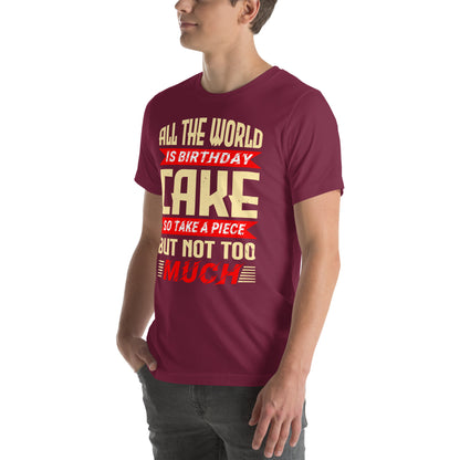 All the World Is Birthday Cake, So Take a Piece but Not Too Much Unisex T-Shirt