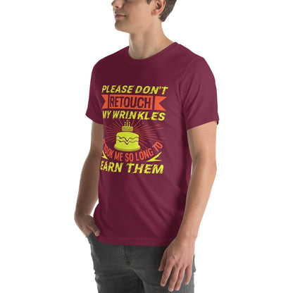 Please Don't Retouch My Wrinkles, It Took Me So Long to Earn Them Unisex T-Shirt