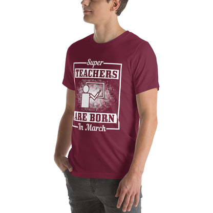 Super Teachers Are Born in March Unisex T-Shirt