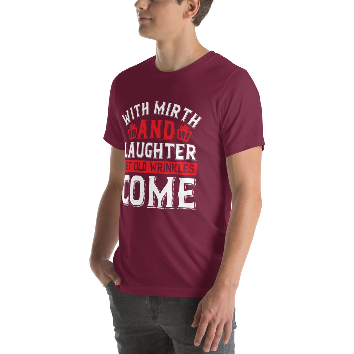 With Mirth and Laughter Let Old Wrinkles Come Unisex T-Shirt