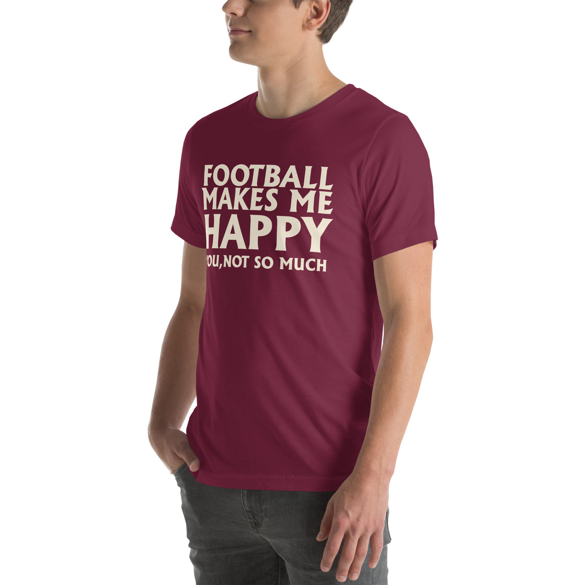 Football Makes Me Happy, You Not So Much Unisex T-Shirt