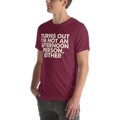 Turns Out I'm Not an Afternoon Person, Either Unisex T-Shirt