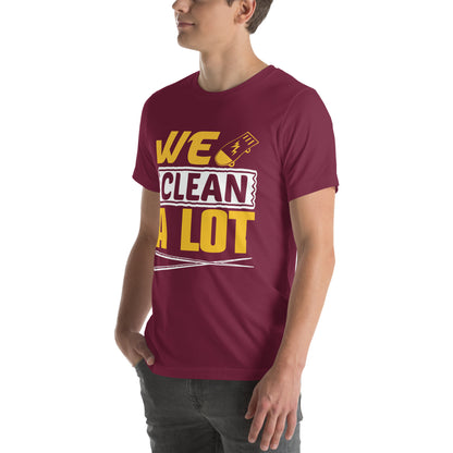 We Clean. A Lot. Unisex T-Shirt