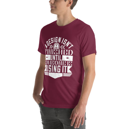 A Design Isn't Finished Until Someone Is Using It Unisex T-Shirt