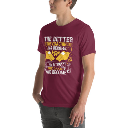 The Better the Coaching Has Become, the Worse the Game Has Become Unisex T-Shirt