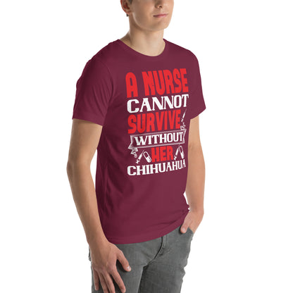 A Nurse Cannot Survive Without Her Chihuahua Unisex T-Shirt