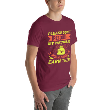 Please Don't Retouch My Wrinkles, It Took Me So Long to Earn Them Unisex T-Shirt