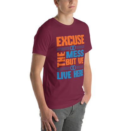 Excuse the Mess, But We Live Here Unisex T-Shirt