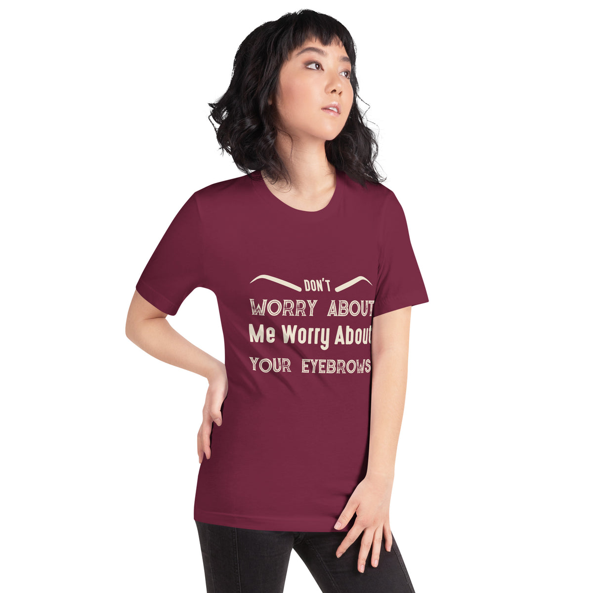 Don't Worry About Me, Worry About Your Eyebrows Unisex T-Shirt