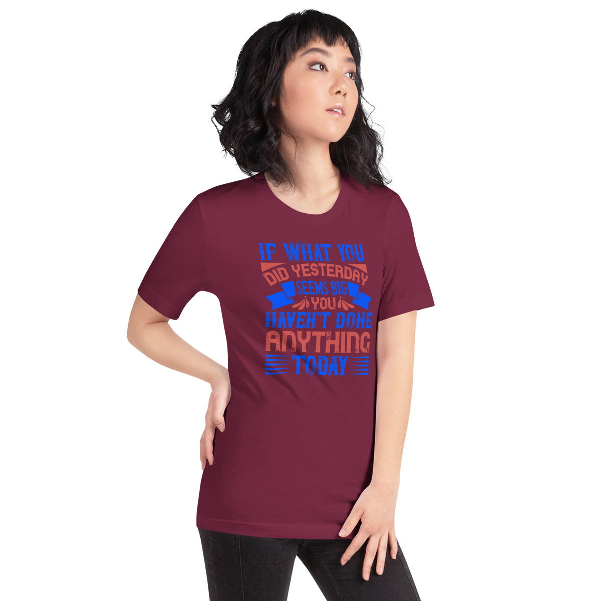 If What You Did Yesterday Seems Big, You Haven't Done Anything Today Unisex T-Shirt