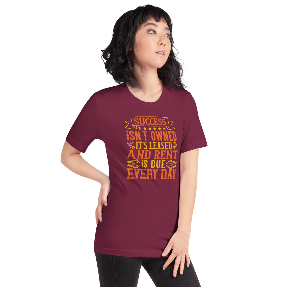 Success Isn't Owned, It's Leased. And Rent Is Due Every Day Unisex T-Shirt