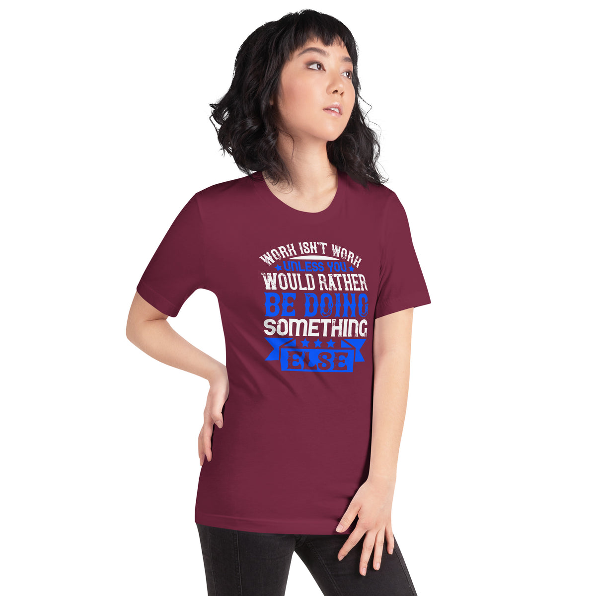 Work Isn't Work Unless You Would Rather Be Doing Something Else Unisex T-Shirt