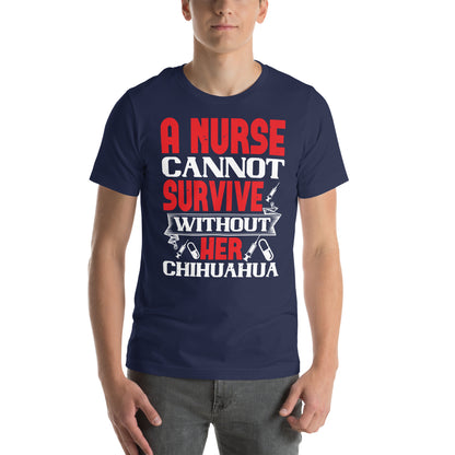 A Nurse Cannot Survive Without Her Chihuahua Unisex T-Shirt