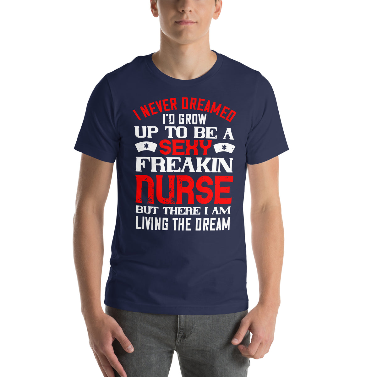 Sexy Freakin Nurse Living the Dream Unisex T-Shirt