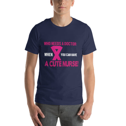 Who Needs a Doctor When You Can Have a Cute Nurse Unisex T-Shirt
