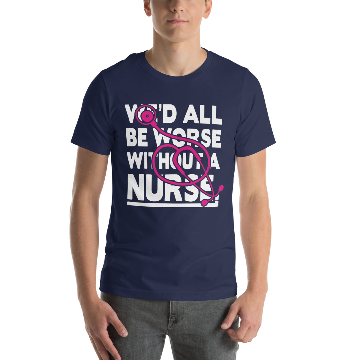 We'd All Be Worse Without a Nurse Unisex T-Shirt