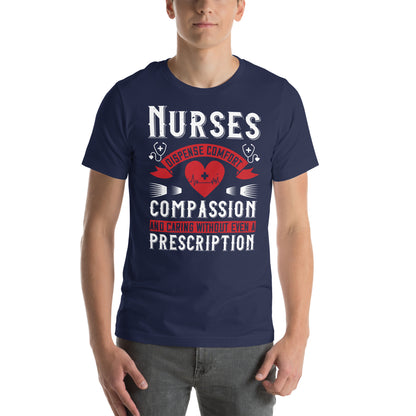 Nurses Dispense Comfort, Compassion and Caring Without a Prescription Unisex T-Shirt