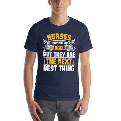 Nurses May Not Be Angels but They Are the Next Best Thing Unisex T-Shirt
