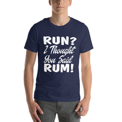 Run? I Thought You Said Rum! Unisex T-Shirt