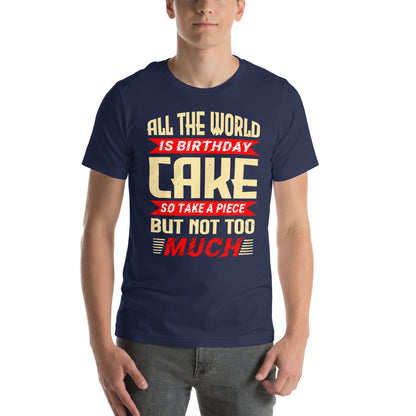 All the World Is Birthday Cake, So Take a Piece but Not Too Much Unisex T-Shirt