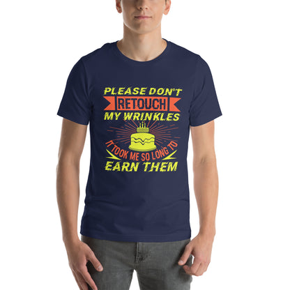 Please Don't Retouch My Wrinkles, It Took Me So Long to Earn Them Unisex T-Shirt